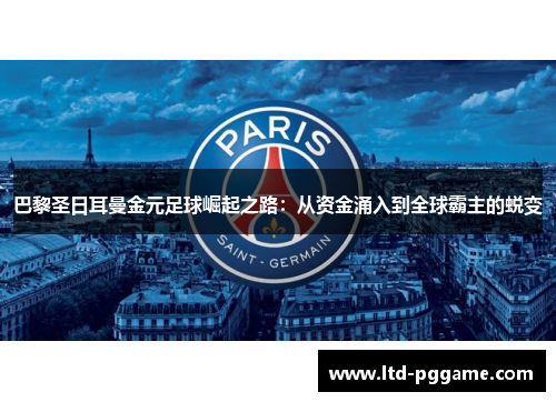 巴黎圣日耳曼金元足球崛起之路:从资金涌入到全球霸主的蜕变 巴黎圣日耳曼金元足球崛起之路:从资金涌入到全球霸主的蜕变