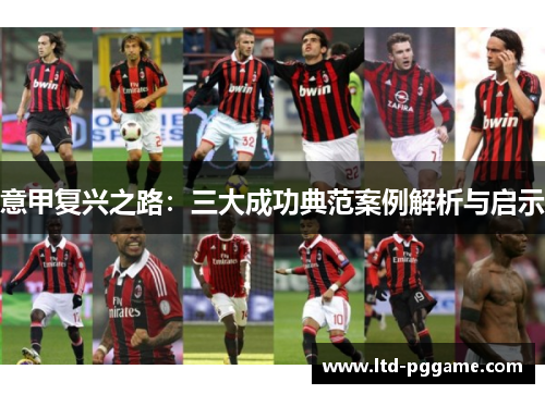 意甲复兴之路:三大成功典范案例解析与启示 意甲复兴之路:三大成功典范案例解析与启示