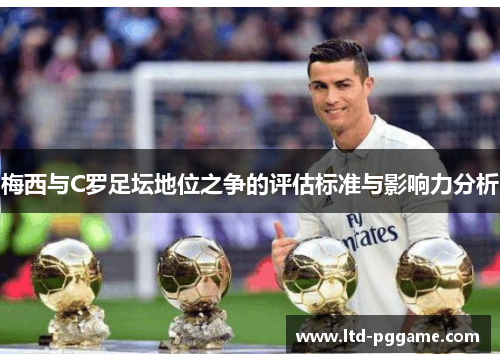 梅西与C罗足坛地位之争的评估标准与影响力分析