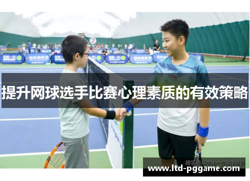 提升网球选手比赛心理素质的有效策略 提升网球选手比赛心理素质的有效策略