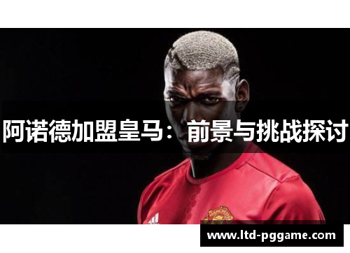 阿诺德加盟皇马：前景与挑战探讨