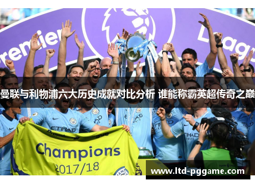 曼联与利物浦六大历史成就对比分析 谁能称霸英超传奇之巅