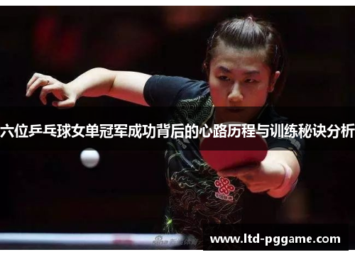 六位乒乓球女单冠军成功背后的心路历程与训练秘诀分析