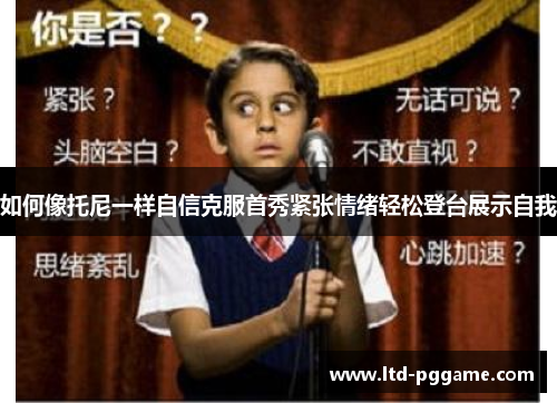 如何像托尼一样自信克服首秀紧张情绪轻松登台展示自我