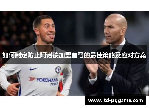 如何制定防止阿诺德加盟皇马的最佳策略及应对方案