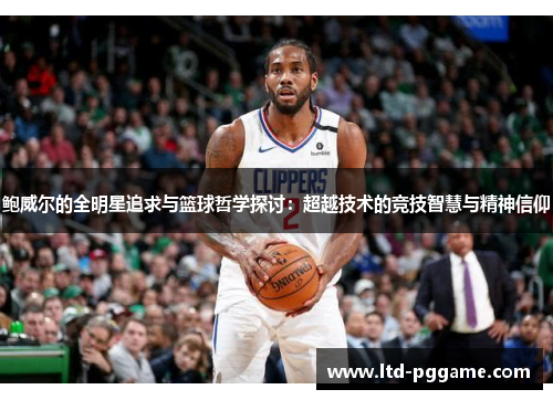 鲍威尔的全明星追求与篮球哲学探讨：超越技术的竞技智慧与精神信仰
